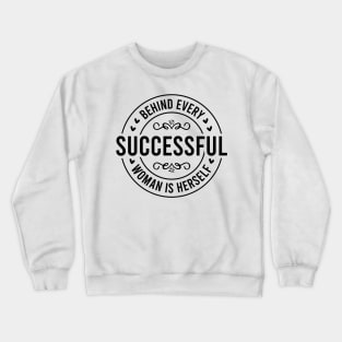 Behind Every Successful Woman is Herself Crewneck Sweatshirt